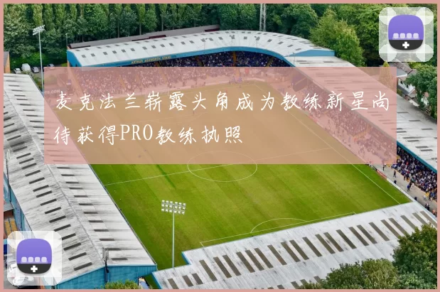 麦克法兰崭露头角成为教练新星尚待获得PRO教练执照